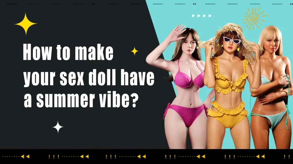 How to make your sex doll have a summer vibe1